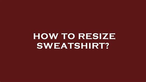 how to resize a sweatshirt.